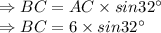 \Rightarrow BC = AC \times sin32^\circ\\\Rightarrow BC = 6 \times sin32^\circ