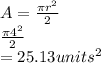 A=\frac{\pi r^2}{2}\\\frac{\pi 4^2}{2}\\=25.13units^2