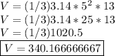 V=(1/3)3.14*5^2*13\\V=(1/3)3.14*25*13\\V=(1/3)1020.5\\\boxed {V=340.166666667}