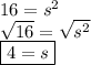 16=s^2\\\sqrt{16} =\sqrt{s^2}\\\boxed {4=s}