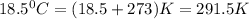 18.5^0C=(18.5+273)K=291.5K
