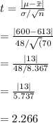 t=\frac{| \mu -\bar x |} {\sigma/\sqrt{n}}\\\\= \frac{| 600-613 |}{48/\sqrt(70}}\\\\= \frac{| 13 |}{48/8.367}\\\\= \frac{| 13 |}{5.737}\\\\=2.266\\