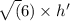 \sqrt(6) \times h'