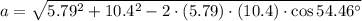 a = \sqrt{5.79^{2}+10.4^{2}-2\cdot (5.79)\cdot (10.4)\cdot \cos 54.46^{\circ}}