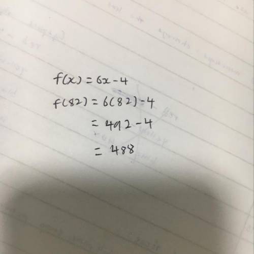If f(x) = 6x – 4, what is f(x) when x = 82