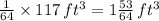 \frac{1}{64} \times  117 \, ft^3= 1\tfrac{53}{64} \, ft^3