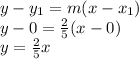 y-y_{1} =m(x-x_{1} )\\y-0=\frac{2}{5}(x-0)\\y =\frac{2}{5}x