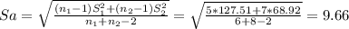 Sa= \sqrt{\frac{(n_1-1)S_1^2+(n_2-1)S_2^2}{n_1+n_2-2} } = \sqrt{\frac{5*127.51+7*68.92}{6+8-2} }= 9.66
