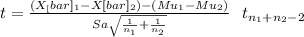 t= \frac{(X_[bar]_1-X[bar]_2)-(Mu_1-Mu_2)}{Sa\sqrt{\frac{1}{n_1} +\frac{1}{n_2} } } ~~t_{n_1+n_2-2}