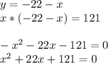 y = -22 - x\\ x * (-22 - x) = 121\\\\-x^2 - 22x - 121 = 0\\x^2 + 22x + 121 = 0\\