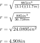 r=\sqrt{\frac{885in^3}{(3.14)(11.7in)}}\\ \\r=\sqrt{\frac{885in^3}{36.738in}}\\\\r=\sqrt{24.0895in^2}\\\\r=4.908in