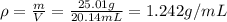 \rho = \frac{m}{V} = \frac{25.01g}{20.14mL} = 1.242 g/mL