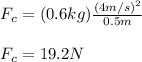 F_c=(0.6kg)\frac{(4m/s)^2}{0.5m}\\\\F_c=19.2N