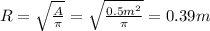 R=\sqrt{\frac{A}{\pi}}=\sqrt{\frac{0.5m^2}{\pi}}=0.39m