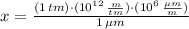 x = \frac{(1\,tm)\cdot (10^{12}\,\frac{m}{tm} )\cdot (10^{6}\,\frac{\mu m}{m} )}{1\,\mu m}