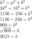 {h}^{2}  =  {p}^{2}  +  {b}^{2} \\  {34}^{2}   =  {16}^{2}  +  {b}^{2}  \\ 1156 = 256 +  {b}^{2}  \\ 1156 - 256 =  {b}^{2}  \\ 900 =  {b}^{2}  \\  \sqrt{900}  = b \\ 30ft = b