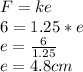 F= ke\\6=1.25*e\\e= \frac{6}{1.25} \\e= 4.8cm