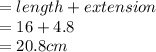= length+ extension\\= 16+4.8\\= 20.8cm