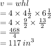 v = whl \\  = 4 \times 4 \frac{1}{2}  \times 6 \frac{1}{2}  \\  =  4 \times  \frac{9}{2}  \times  \frac{13}{2}  \\  =  \frac{468}{4}  \\  = 117 \:  {in}^{3}