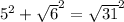 {5}^{2}  +  { \sqrt{6} }^{2}  =  { \sqrt{31} }^{2}