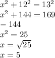 x^2 + 12^2 = 13^2\\x^2 +144 = 169\\-144\\x^2 =  25\\x=\sqrt{25} \\x=5