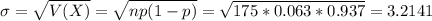 \sigma = \sqrt{V(X)} = \sqrt{np(1-p)} = \sqrt{175*0.063*0.937} = 3.2141