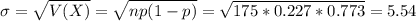 \sigma = \sqrt{V(X)} = \sqrt{np(1-p)} = \sqrt{175*0.227*0.773} = 5.54