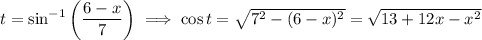 t=\sin^{-1}\left(\dfrac{6-x}7\right)\implies \cos t=\sqrt{7^2-(6-x)^2}=\sqrt{13+12x-x^2}