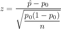 z = \dfrac{\hat p - p_0}{\sqrt{\dfrac{p_0(1 - p_0)}{n} } }
