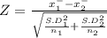 Z = \frac{x^{-} _{1} - x^{-} _{2} }{\sqrt{\frac{S.D_{1} ^{2} }{n_{1} }+\frac{ S.D_{2} ^{2}}{n_{2} }  } }