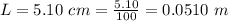L  =  5.10 \ cm = \frac{5.10 }{100}  =0.0510 \ m