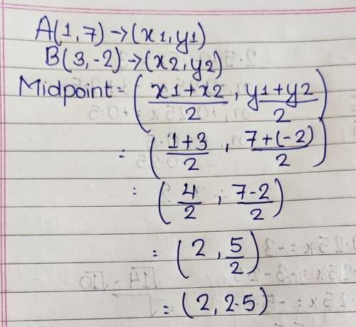 Find the midpoint of the line segment with end coordinates of: ( 1 , 7 ) and ( 3 , − 2 ) Give coordi