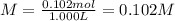 M=\frac{0.102mol}{1.000L} =0.102 M