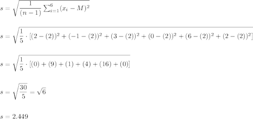 s=\sqrt{\dfrac{1}{(n-1)}\sum_{i=1}^{6}(x_i-M)^2}\\\\\\s=\sqrt{\dfrac{1}{5}\cdot [(2-(2))^2+(-1-(2))^2+(3-(2))^2+(0-(2))^2+(6-(2))^2+(2-(2))^2]}\\\\\\												s=\sqrt{\dfrac{1}{5}\cdot [(0)+(9)+(1)+(4)+(16)+(0)]}\\\\\\												s=\sqrt{\dfrac{30}{5}}=\sqrt{6}\\\\\\s=2.449