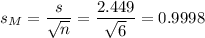 s_M=\dfrac{s}{\sqrt{n}}=\dfrac{2.449}{\sqrt{6}}=0.9998
