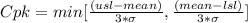 Cpk = min [\frac{(usl - mean)}{3 * \sigma}, \frac{(mean - lsl)}{3*\sigma}]