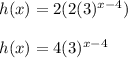 h(x) = 2(2(3)^{x-4} )\\\\h(x) =  4(3)^{x-4}