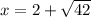 x=2+\sqrt{42} \\