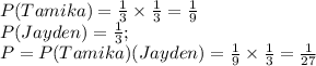 P(Tamika)=\frac{1}{3} \times\frac{1}{3} =\frac{1}{9} \\P(Jayden)=\frac{1}{3} ;\\P=P(Tamika)\timesP(Jayden)=\frac{1}{9}\times\frac{1}{3}=\frac{1}{27}