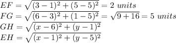 EF=\sqrt{(3-1)^2+(5-5)^2}=2\,\,units\\FG=\sqrt{(6-3)^2+(1-5)^2}=\sqrt{9+16}=5\,\,units\\GH=\sqrt{(x-6)^2+(y-1)^2}\\EH=\sqrt{(x-1)^2+(y-5)^2}