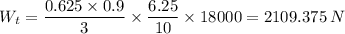 W_{t}=\dfrac{0.625 \times 0.9}{3}\times \dfrac{6.25}{10}\times 18000 = 2109.375 \, N