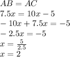 AB=AC\\7.5x=10x-5\\-10x+7.5x=-5\\-2.5x=-5\\x=\frac{5}{2.5} \\x=2
