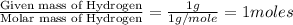 \frac{\text{Given mass of Hydrogen}}{\text{Molar mass of Hydrogen}}=\frac{1g}{1g/mole}=1moles