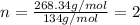 n=\frac{268.34g/mol}{134g/mol}=2