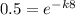 0.5=e^{-k8}