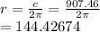 r =  \frac{c}{2\pi}  =  \frac{907.46}{2\pi}  \\  = 144.42674 \\