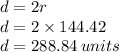 d = 2r \\ d = 2 \times 144.42 \\ d = 288.84 \: units