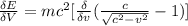 \frac{\delta E}{\delta V} = mc^2 [\frac{\delta }{\delta v} (\frac{c}{\sqrt{c^2 -v^2} } - 1 )]