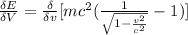 \frac{\delta E}{\delta V} = \frac{\delta }{\delta v }  [mc^2 ( \frac{1}{\sqrt{1 - \frac{v^2}{c^2} } } - 1 )]