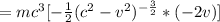 = mc^3 [- \frac{1}{2}  (c^2 - v^2 )^{-\frac{3}{2} } * (-2v)]